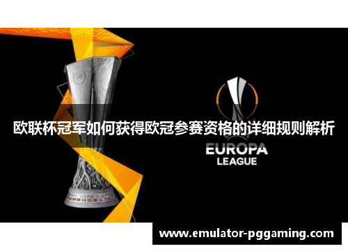 欧联杯冠军如何获得欧冠参赛资格的详细规则解析 欧联杯冠军如何获得欧冠参赛资格的详细规则解析