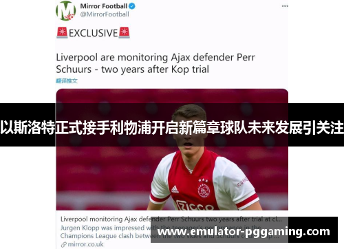 以斯洛特正式接手利物浦开启新篇章球队未来发展引关注 以斯洛特正式接手利物浦开启新篇章球队未来发展引关注