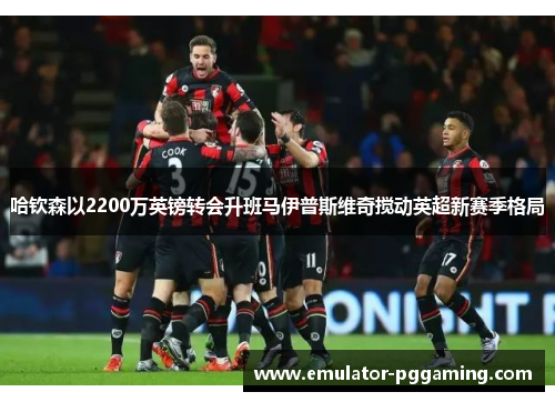 哈钦森以2200万英镑转会升班马伊普斯维奇搅动英超新赛季格局 哈钦森以2200万英镑转会升班马伊普斯维奇搅动英超新赛季格局