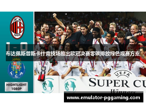 布达佩斯普斯卡什竞技场推出欧冠决赛零碳排放绿色观赛方案