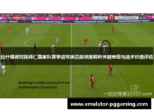 拉什福德对阵拜仁国家队赛事进攻端贡献深度解析关键表现与战术价值评估